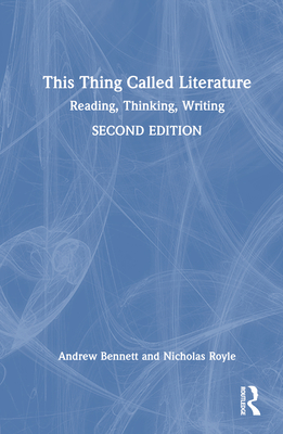 This Thing Called Literature: Reading, Thinking, Writing - Bennett, Andrew, and Royle, Nicholas