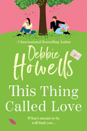 This Thing Called Love: A totally emotional, heartfelt, uplifting book club read from Debbie Howells for 2025