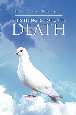 This Thing Is Not Until Death - Norris, Rebecca