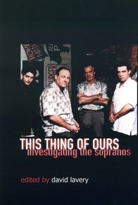 This Thing of Ours: Investigating the Sopranos - Lavery, David, Professor (Editor)