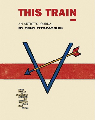 This Train: An Artist's Journal - Fitzpatrick, Tony, and Kotlowitz, Alex (Introduction by)