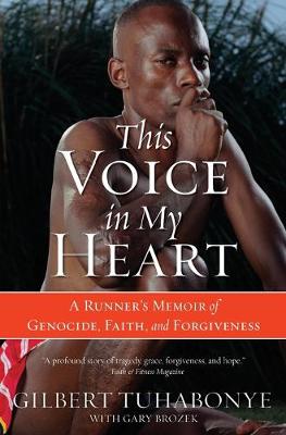 This Voice in My Heart: A Runner's Memoir of Genocide, Faith, and Forgiveness - Tuhabonye, Gilbert, and Brozek, Gary