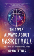 This Was Always About Basketball: Book 3 of the Zeke Archer Basketball Trilogy