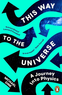 This Way to the Universe: A Journey into Physics - Dine, Michael