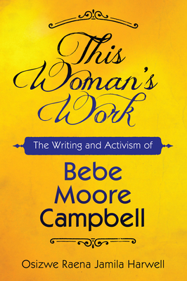 This Woman's Work: The Writing and Activism of Bebe Moore Campbell - Harwell, Osizwe Raena