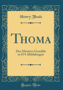 Thoma: Des Meisters Gemlde in 874 Abbildungen (Classic Reprint)