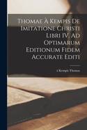 Thomae  Kempis De imitatione Christi libri IV. Ad optimarum editionum fidem accurate editi