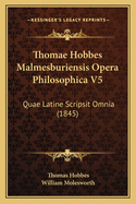 Thomae Hobbes Malmesburiensis Opera Philosophica V5: Quae Latine Scripsit Omnia (1845)