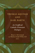 Thomas Aquinas and Karl Barth: An Unofficial Catholic-Protestant Dialogue