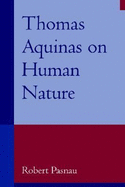 Thomas Aquinas on Human Nature: A Philosophical Study of Summa Theologiae 1a, 75-89 - Pasnau, Robert