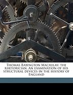 Thomas Babington Macaulay: The Rhetorician. an Examination of His Structural Devices in the History of England
