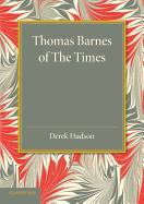 Thomas Barnes of the Times: With Selections from His Critical Essays Never Before Reprinted