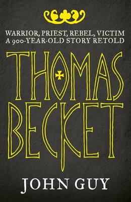 Thomas Becket: Warrior, Priest, Rebel, Victim: A 900-Year-Old Story Retold - Guy, John