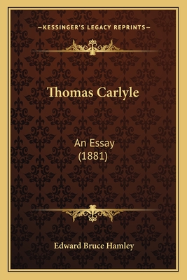 Thomas Carlyle: An Essay (1881) - Hamley, Edward Bruce, Sir