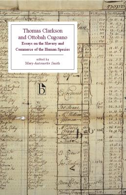 Thomas Clarkson and Ottobah Cugoano: Essays on the Slavery and Commerce of the Human Species - Smith, Mary-Antoinette (Editor)