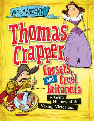 Thomas Crapper, Corsets, and Cruel Britannia: A Grim History of the Vexing Victorians! - Hepplewhite, Peter