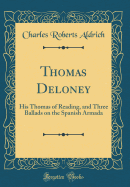 Thomas Deloney: His Thomas of Reading, and Three Ballads on the Spanish Armada (Classic Reprint)