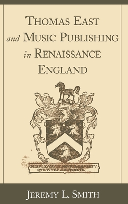 Thomas East and Music Publishing in Renaissance England - Smith, Jeremy L