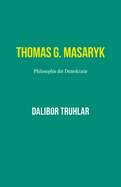 Thomas G. Masaryk. Philosophie der Demokratie