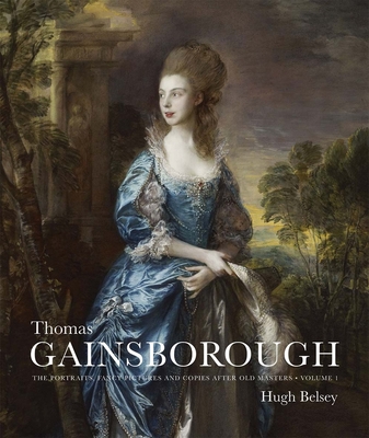 Thomas Gainsborough: The Portraits, Fancy Pictures and Copies After Old Masters - Belsey, Hugh