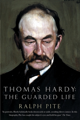 Thomas Hardy: The Guarded Life - Pite, Ralph