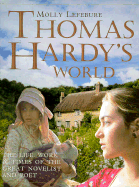 Thomas Hardy's World: The Life Work & Times of the Great Novelist and Poet