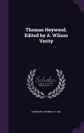 Thomas Heywood. Edited by A. Wilson Verity