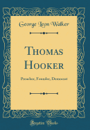 Thomas Hooker: Preacher, Founder, Democrat (Classic Reprint)