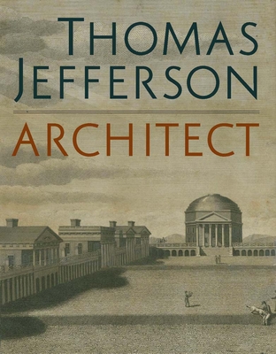 Thomas Jefferson, Architect: Palladian Models, Democratic Principles, and the Conflict of Ideals - DeWitt, Lloyd (Editor), and Piper, Corey (Editor), and Neil, Erik H (Introduction by)