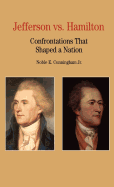 Thomas Jefferson Versus Alexander Hamilton: Confrontations That Shaped a Nation