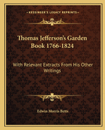 Thomas Jefferson's Garden Book 1766-1824: With Relevant Extracts From His Other Writings