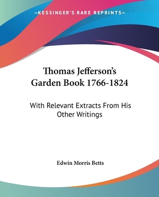Thomas Jefferson's Garden Book 1766-1824: With Relevant Extracts From His Other Writings - Betts, Edwin Morris (Editor)