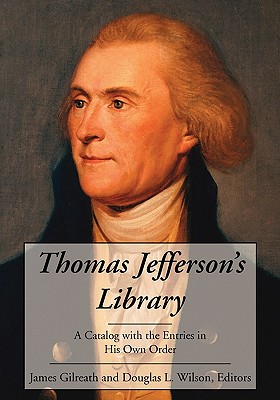 Thomas Jefferson's Library: A Catalog with the Entries in His Own Order - Gilreath, James (Editor), and Wilson, Douglas L (Editor)