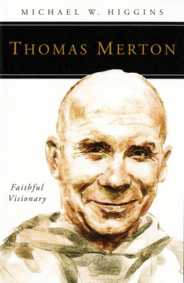 Thomas Merton: Faithful Visionary - Higgins, Michael W