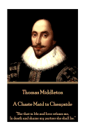 Thomas Middleton - A Chaste Maid in Cheapside: "She That in Life and Love Refuses Me, in Death and Shame My Partner She Shall Be."