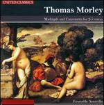 Thomas Morley: Madrigals and Canzonetta for 2-5 voices