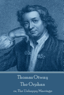 Thomas Otway - The Orphan: Or, the Unhappy Marriage