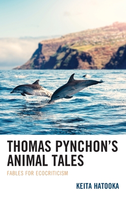 Thomas Pynchon's Animal Tales: Fables for Ecocriticism - Hatooka, Keita