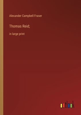 Thomas Reid;: in large print - Fraser, Alexander Campbell