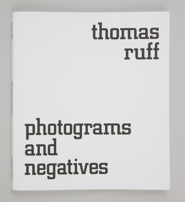 Thomas Ruff: Photograms and Negatives - Ruff, Thomas, and Spingler, Wenzel S (Contributions by), and Liebermann, Valeria (Contributions by)