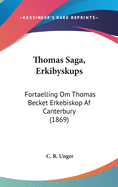 Thomas Saga, Erkibyskups: Fortaelling Om Thomas Becket Erkebiskop Af Canterbury (1869)