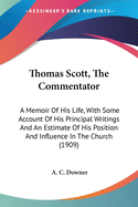 Thomas Scott, The Commentator: A Memoir Of His Life, With Some Account Of His Principal Writings And An Estimate Of His Position And Influence In The Church (1909)