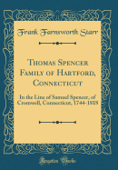 Thomas Spencer Family of Hartford, Connecticut: In the Line of Samuel Spencer, of Cromwell, Connecticut, 1744-1818 (Classic Reprint)