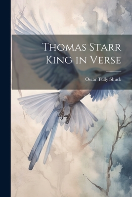 Thomas Starr King in Verse - Shuck, Oscar Tully