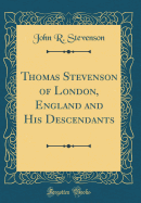 Thomas Stevenson of London, England and His Descendants (Classic Reprint)