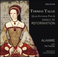 Thomas Tallis: Queen Katherine Parr & Songs of Reformation - Alamire; Fretwork; Alamire (choir, chorus); David Skinner (conductor)