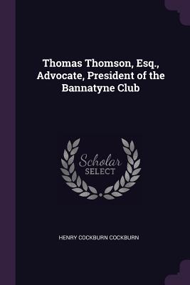 Thomas Thomson, Esq., Advocate, President of the Bannatyne Club - Cockburn, Henry Cockburn