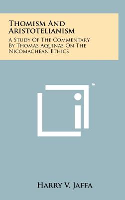 Thomism And Aristotelianism: A Study Of The Commentary By Thomas Aquinas On The Nicomachean Ethics - Jaffa, Harry V, Professor