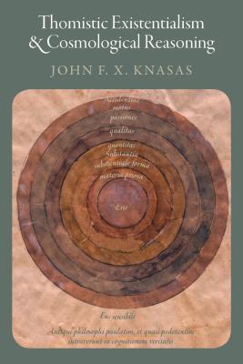 Thomistic Existentialism and Cosmological Reasoning - Knasas, John F X