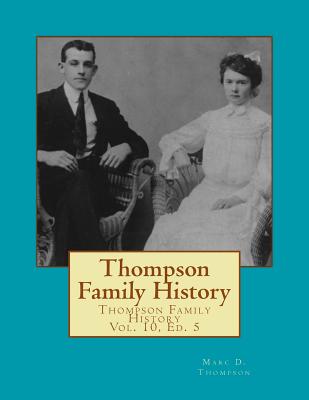 Thompson Family History Vol. X, 5th Ed.: All Ancestors from United Kingdom, Western Europe & Bohemia to Pennsylvania, New York, Virginia, South Carolina and Georgia Including Acri, Alston, Anderson, Arnold, Barbush, Barrett, Batdorf, Boles, Bordner et al - Thompson, Marc D